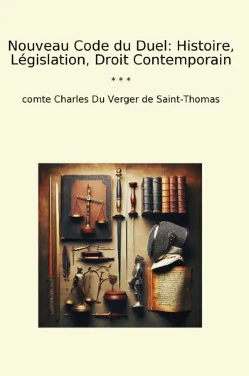 Nouveau Code du Duel: Histoire, Législation, Droit Contemporain