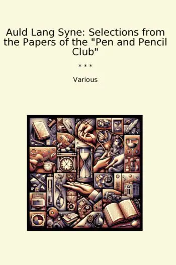 Auld Lang Syne: Selections from the Papers of the "Pen and Pencil Club"