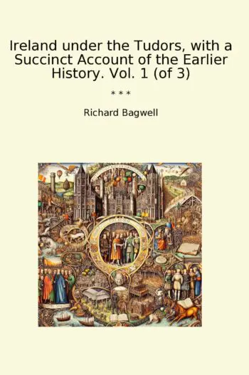 Ireland under the Tudors, with a Succinct Account of the Earlier History. Vol. 1 (of 3)