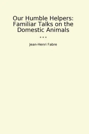 Our Humble Helpers: Familiar Talks on the Domestic Animals