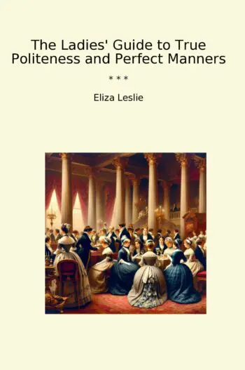 The Ladies' Guide to True Politeness and Perfect Manners