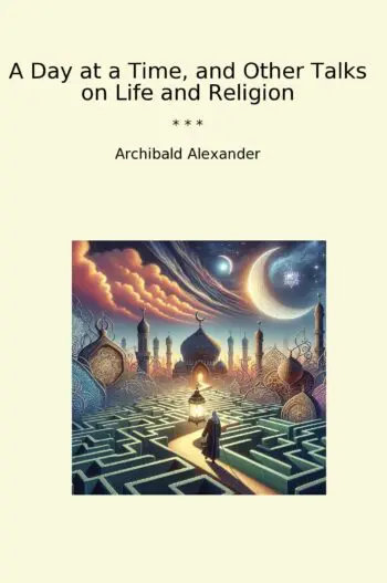 A Day at a Time, and Other Talks on Life and Religion