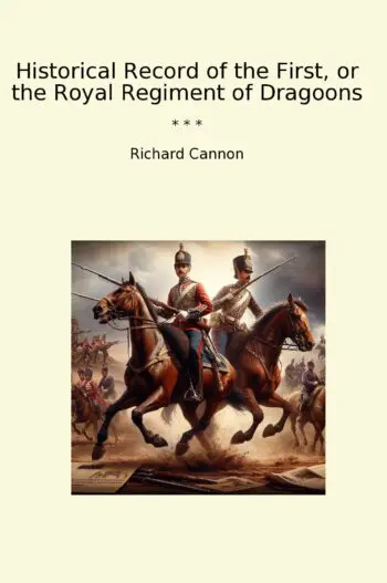 Historical Record of the First, or the Royal Regiment of Dragoons