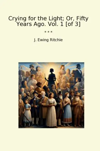 Crying for the Light; Or, Fifty Years Ago. Vol. 1 [of 3]
