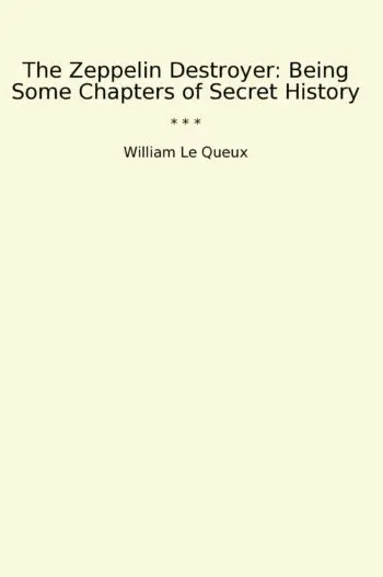 The Zeppelin Destroyer: Being Some Chapters of Secret History