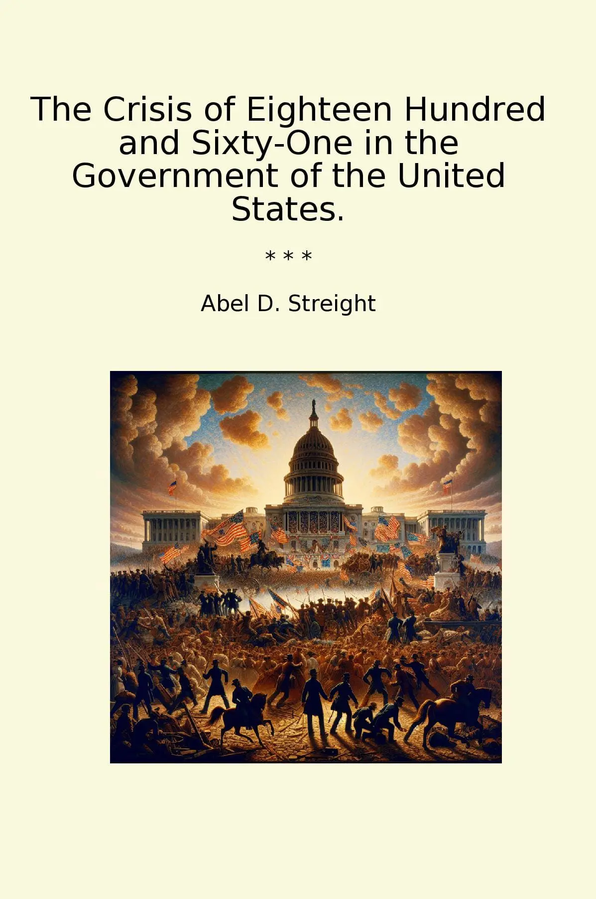 The Crisis of Eighteen Hundred and Sixty-One in the Government of the United States.