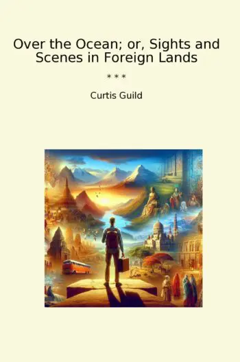 Over the Ocean; or, Sights and Scenes in Foreign Lands