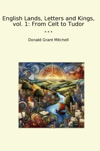 English Lands, Letters and Kings, vol. 1: From Celt to Tudor