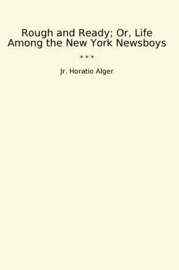 Rough and Ready; Or, Life Among the New York Newsboys