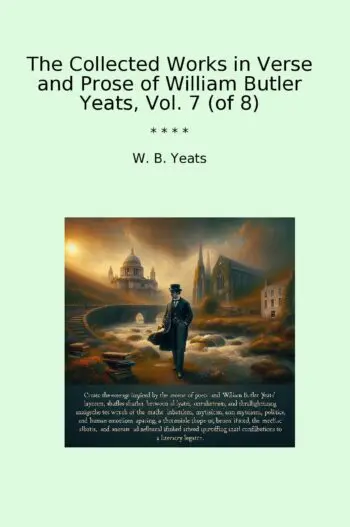 The Collected Works in Verse and Prose of William Butler Yeats, Vol. 7 (of 8)