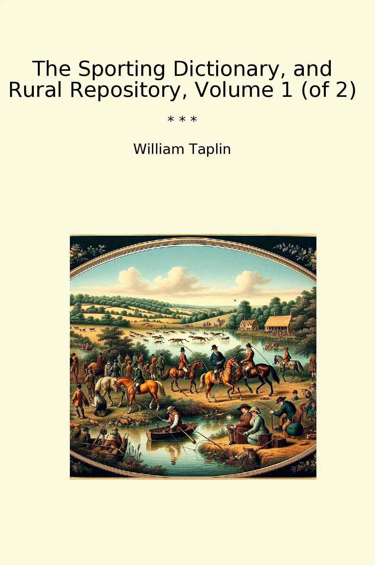 The Sporting Dictionary, and Rural Repository, Volume 1 (of 2)