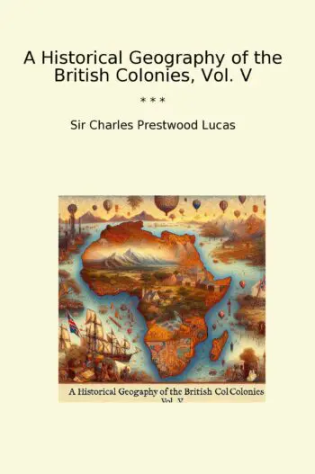 A Historical Geography of the British Colonies, Vol. V