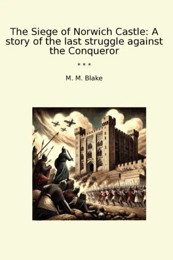 The Siege of Norwich Castle: A story of the last struggle against the Conqueror