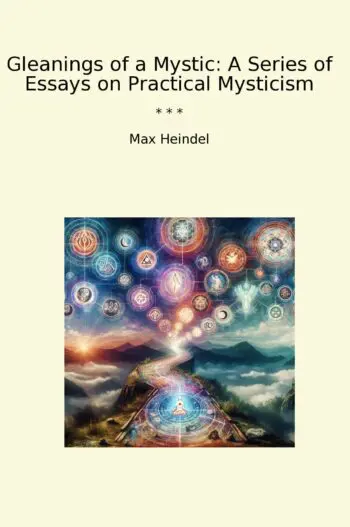 Gleanings of a Mystic: A Series of Essays on Practical Mysticism