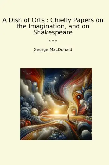 A Dish of Orts : Chiefly Papers on the Imagination, and on Shakespeare