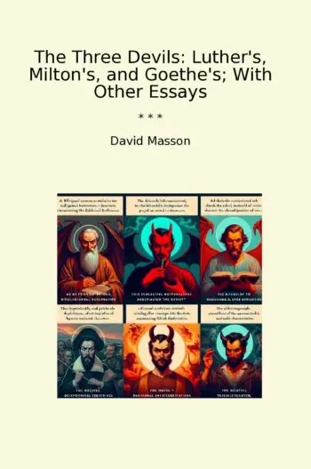 The Three Devils: Luther's, Milton's, and Goethe's; With Other Essays