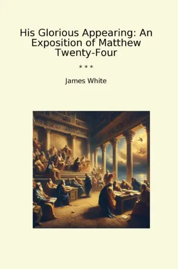 His Glorious Appearing: An Exposition of Matthew Twenty-Four