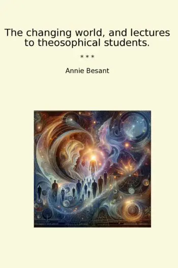 The changing world, and lectures to theosophical students.