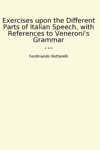Exercises upon the Different Parts of Italian Speech, with References to Veneroni's Grammar
