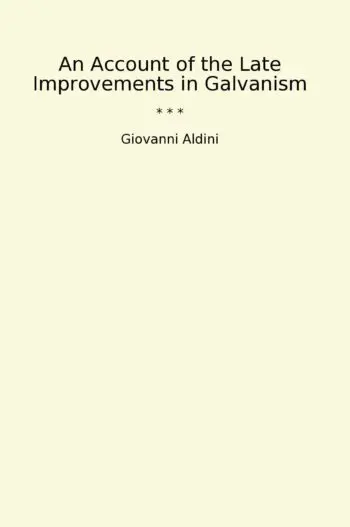 An Account of the Late Improvements in Galvanism