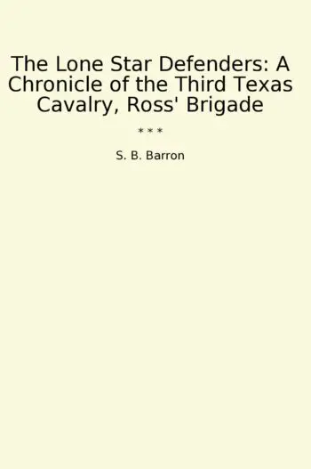 The Lone Star Defenders: A Chronicle of the Third Texas Cavalry, Ross' Brigade