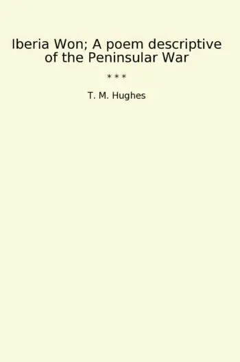 Iberia Won; A poem descriptive of the Peninsular War