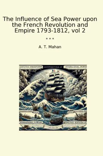 The Influence of Sea Power upon the French Revolution and Empire 1793-1812, vol 2