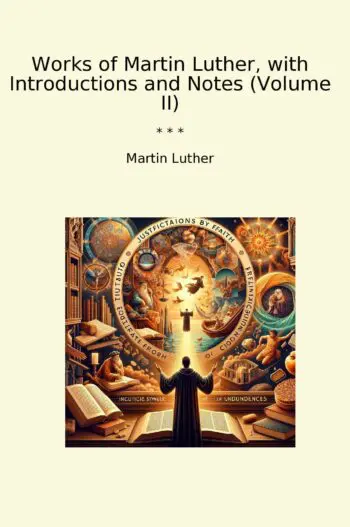 Works of Martin Luther, with Introductions and Notes (Volume II)