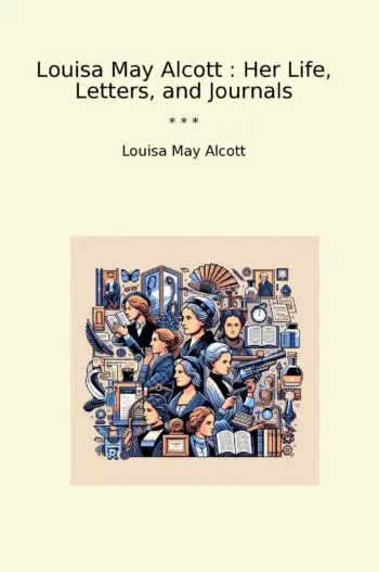 Louisa May Alcott : Her Life, Letters, and Journals