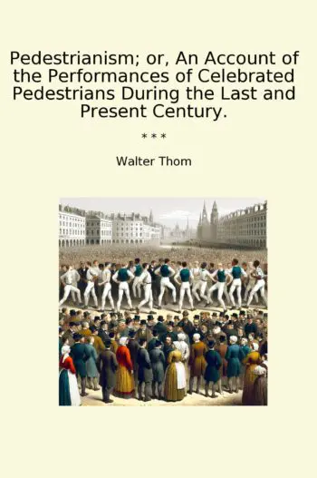 Pedestrianism; or, An Account of the Performances of Celebrated Pedestrians During the Last and Present Century.