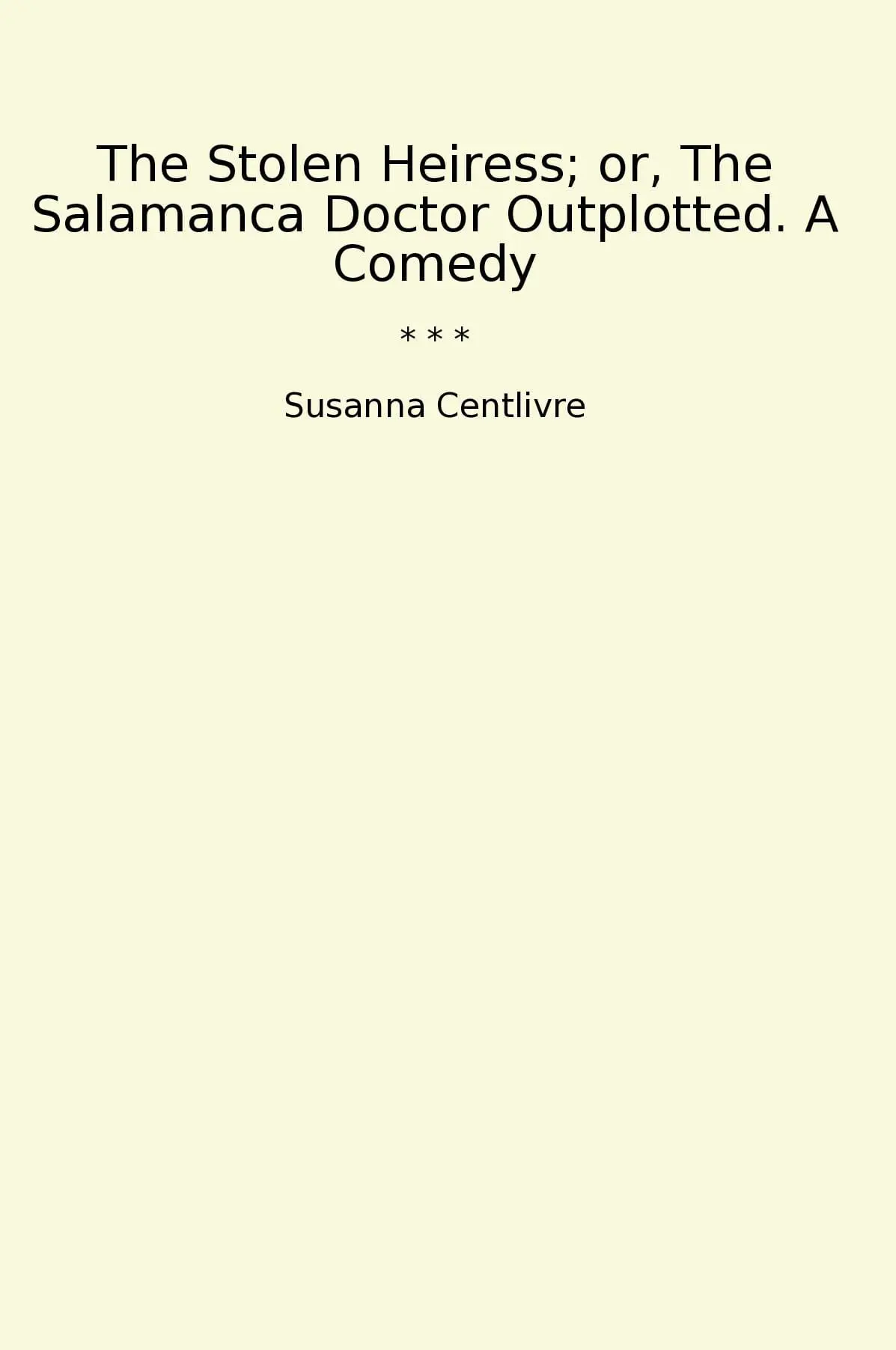 The Stolen Heiress; or, The Salamanca Doctor Outplotted. A Comedy