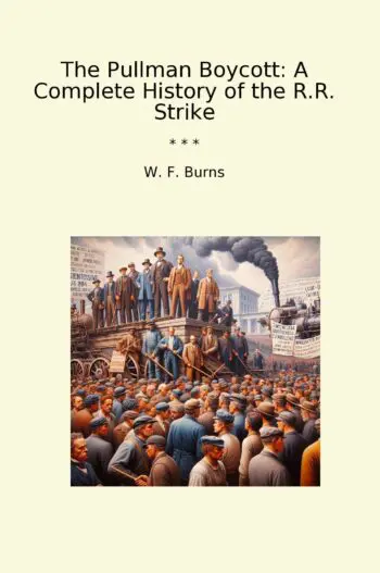 The Pullman Boycott: A Complete History of the R.R. Strike