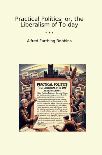 Practical Politics; or, the Liberalism of To-day