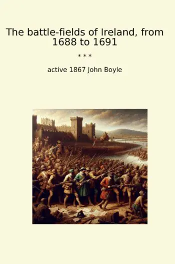 The battle-fields of Ireland, from 1688 to 1691