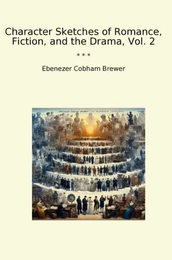 Character Sketches of Romance, Fiction, and the Drama, Vol. 2