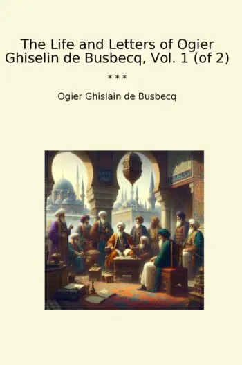 The Life and Letters of Ogier Ghiselin de Busbecq, Vol. 1 (of 2)