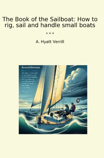 The Book of the Sailboat: How to rig, sail and handle small boats