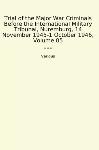 Trial of the Major War Criminals Before the International Military Tribunal, Nuremburg, 14 November 1945-1 October 1946, Volume 05