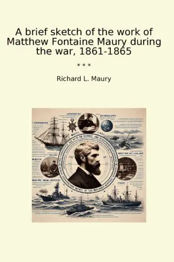 A brief sketch of the work of Matthew Fontaine Maury during the war, 1861-1865