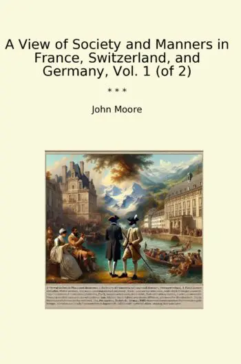 A View of Society and Manners in France, Switzerland, and Germany, Vol. 1 (of 2)