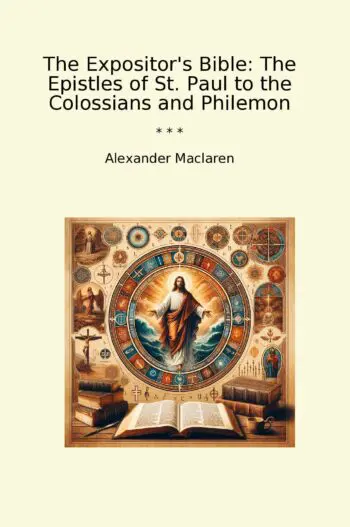 The Expositor's Bible: The Epistles of St. Paul to the Colossians and Philemon