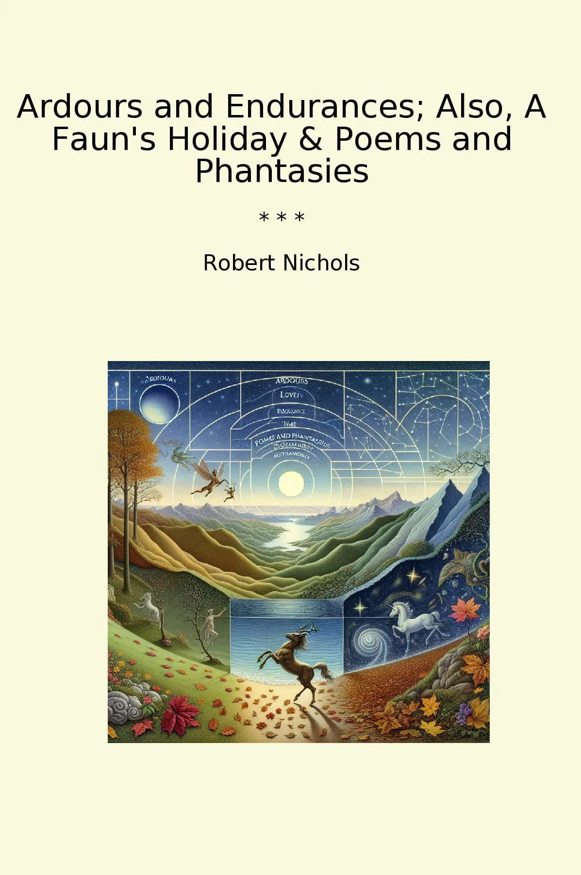 Ardours and Endurances; Also, A Faun's Holiday & Poems and Phantasies