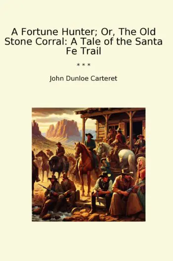 A Fortune Hunter; Or, The Old Stone Corral: A Tale of the Santa Fe Trail
