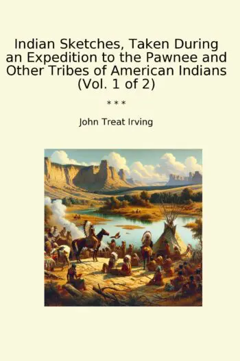Indian Sketches, Taken During an Expedition to the Pawnee and Other Tribes of American Indians (Vol. 1 of 2)