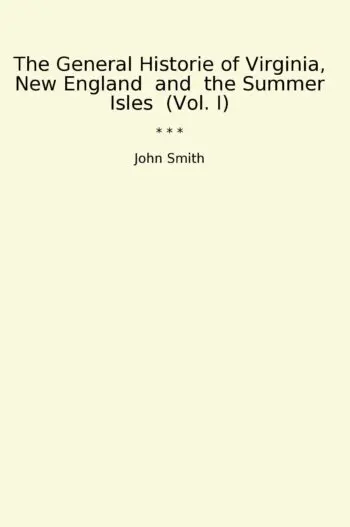 The General Historie of Virginia, New England and the Summer Isles (Vol. I)