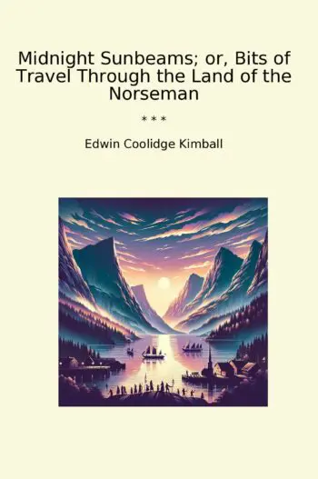 Midnight Sunbeams; or, Bits of Travel Through the Land of the Norseman