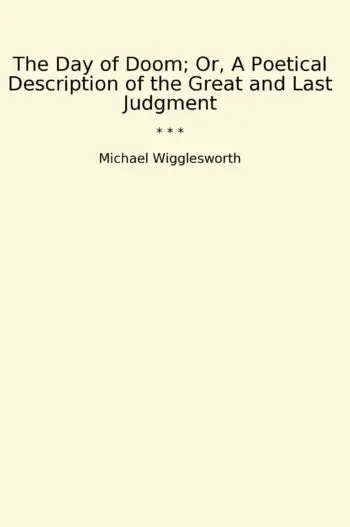 The Day of Doom; Or, A Poetical Description of the Great and Last Judgment