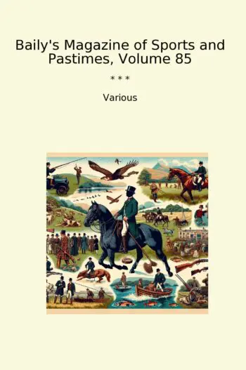 Baily's Magazine of Sports and Pastimes, Volume 85