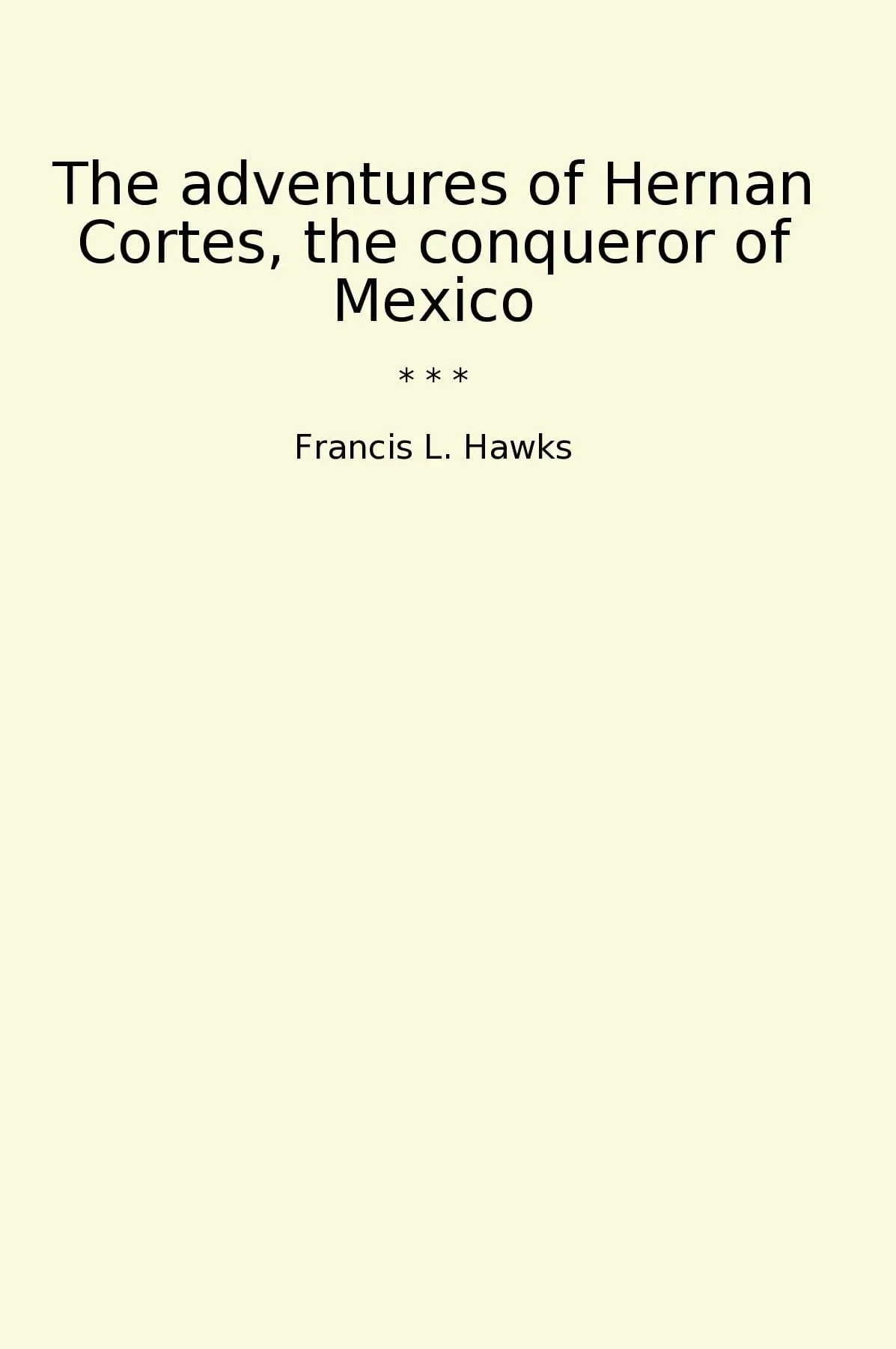 The adventures of Hernan Cortes, the conqueror of Mexico