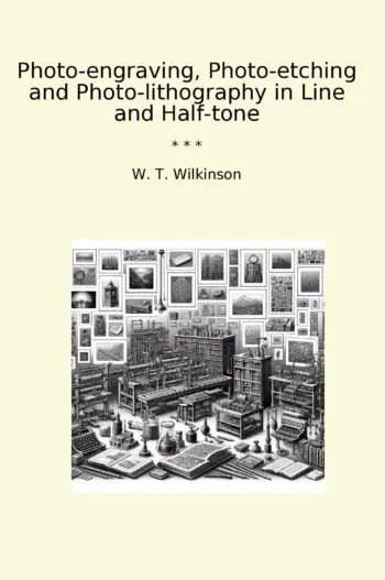 Photo-engraving, Photo-etching and Photo-lithography in Line and Half-tone
